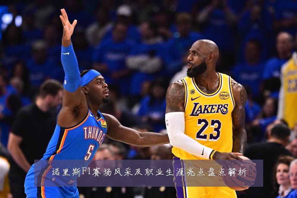 诺里斯F1赛场风采及职业生涯亮点盘点解析